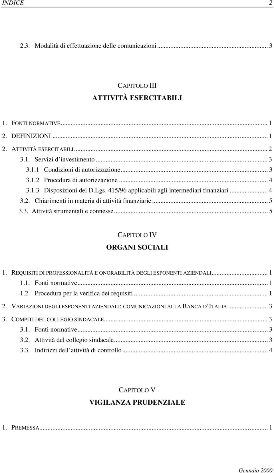 .. 5 3.3. Attività strumentali e connesse... 5 CAPITOLO IV ORGANI SOCIALI 1. REQUISITI DI PROFESSIONALITÀ E ONORABILITÀ DEGLI ESPONENTI AZIENDALI... 1 1.1. Fonti normative... 1 1.2.