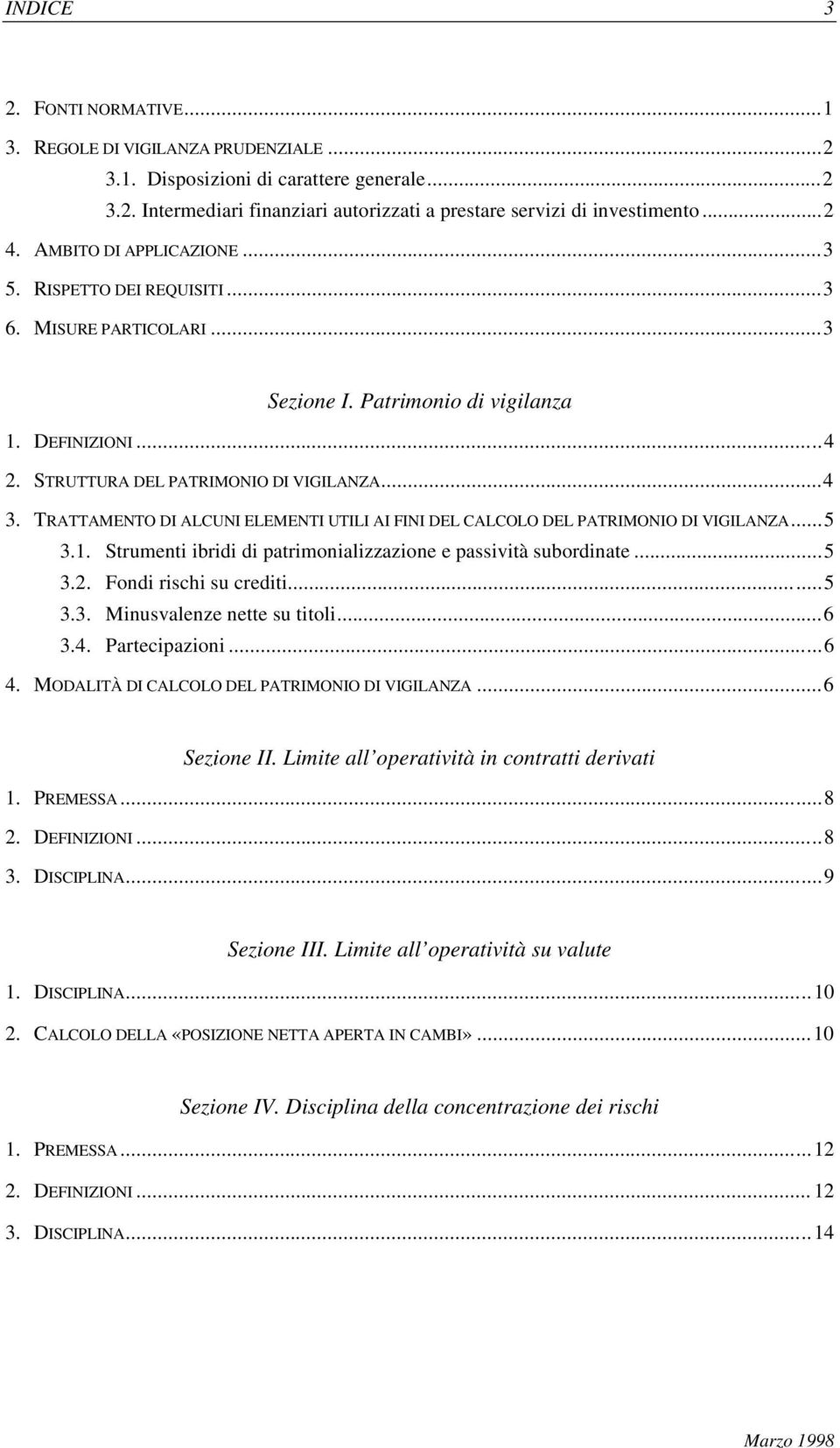 TRATTAMENTO DI ALCUNI ELEMENTI UTILI AI FINI DEL CALCOLO DEL PATRIMONIO DI VIGILANZA...5 3.1. Strumenti ibridi di patrimonializzazione e passività subordinate...5 3.2. Fondi rischi su crediti...5 3.3. Minusvalenze nette su titoli.