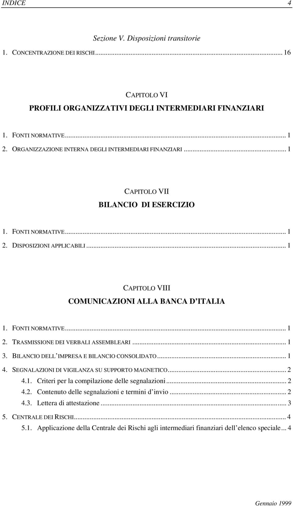 FONTI NORMATIVE... 1 2. TRASMISSIONE DEI VERBALI ASSEMBLEARI... 1 3. BILANCIO DELL IMPRESA E BILANCIO CONSOLIDATO... 1 4. SEGNALAZIONI DI VIGILANZA SU SUPPORTO MAGNETICO... 2 4.1. Criteri per la compilazione delle segnalazioni.