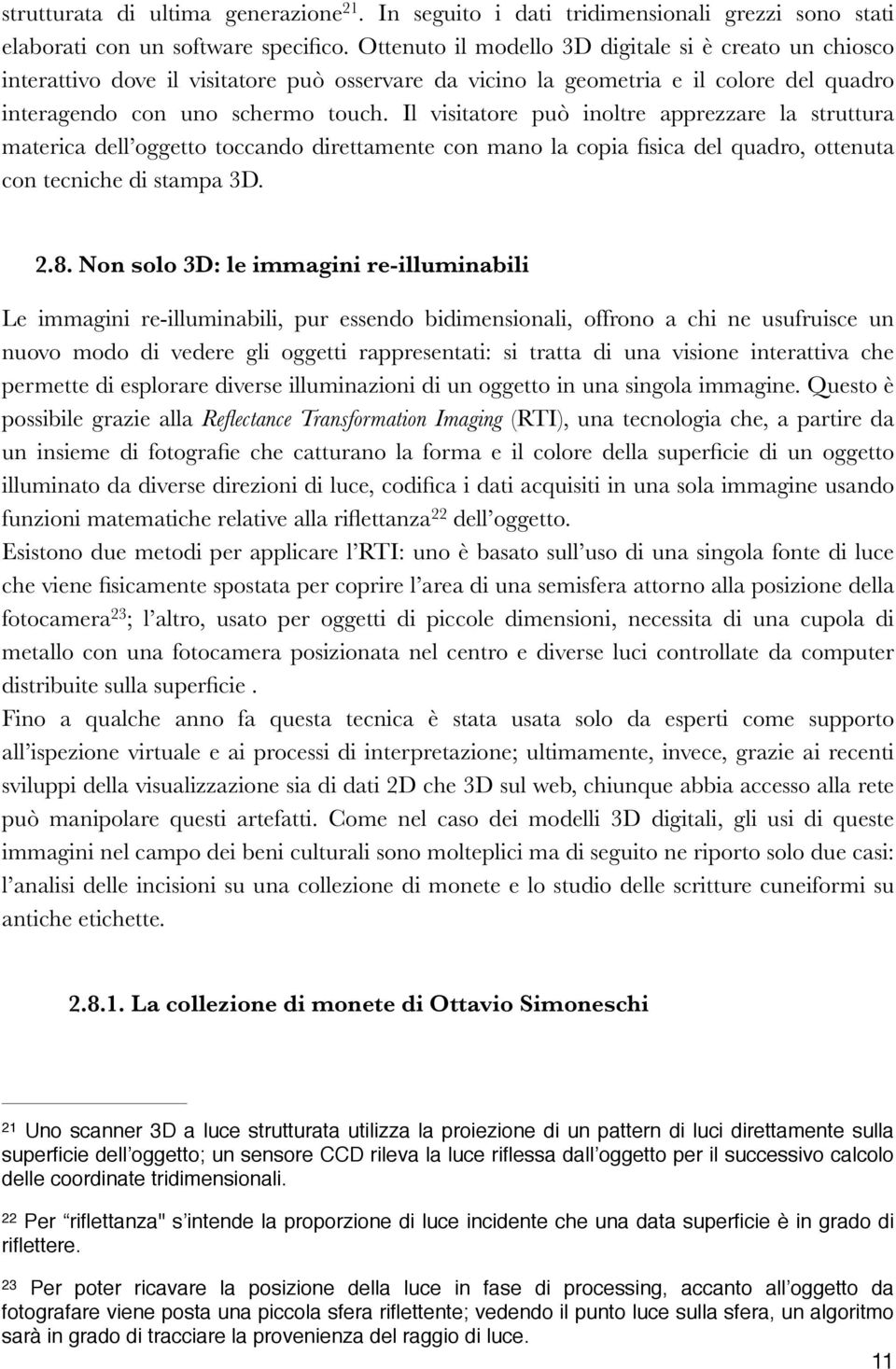 Il visitatore può inoltre apprezzare la struttura materica dell oggetto toccando direttamente con mano la copia fisica del quadro, ottenuta con tecniche di stampa 3D. 2.8.