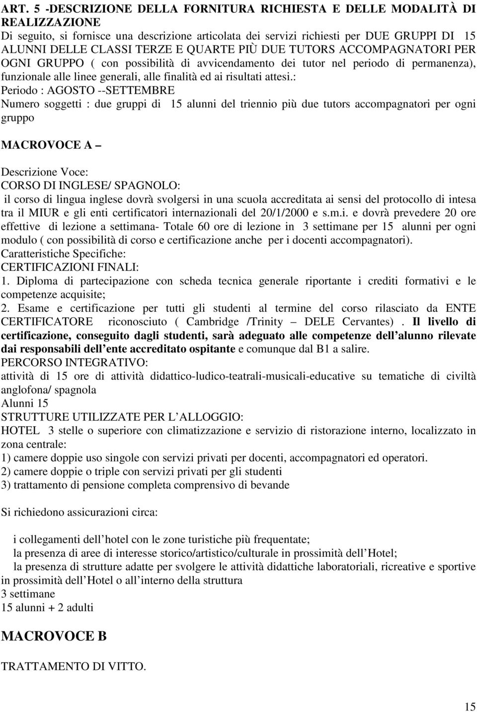 : Periodo : AGOSTO --SETTEMBRE Numero soggetti : due gruppi di 15 alunni del triennio più due tutors accompagnatori per ogni gruppo MACROVOCE A Descrizione Voce: CORSO DI INGLESE/ SPAGNOLO: il corso