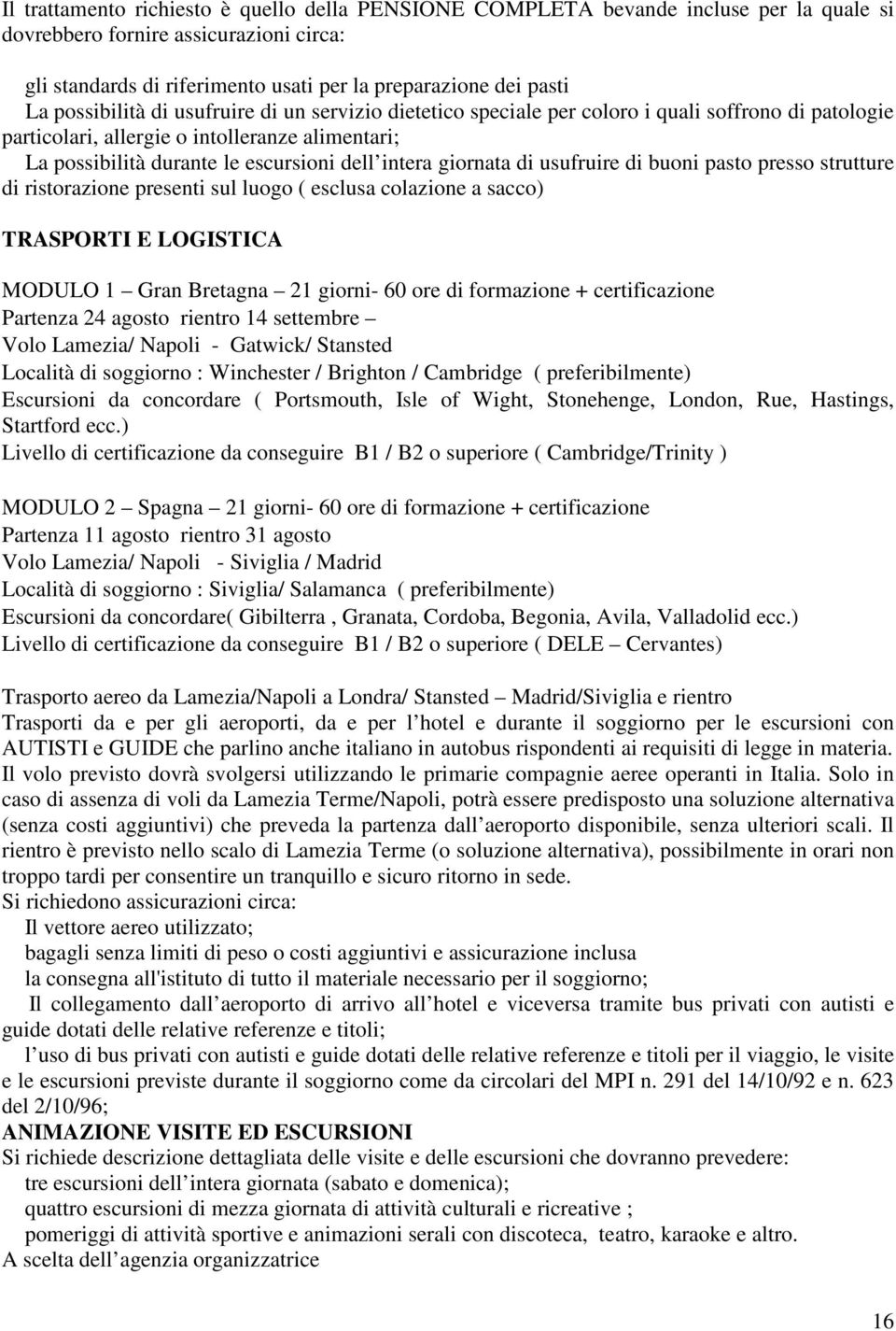 giornata di usufruire di buoni pasto presso strutture di ristorazione presenti sul luogo ( esclusa colazione a sacco) TRASPORTI E LOGISTICA MODULO 1 Gran Bretagna 21 giorni- 60 ore di formazione +