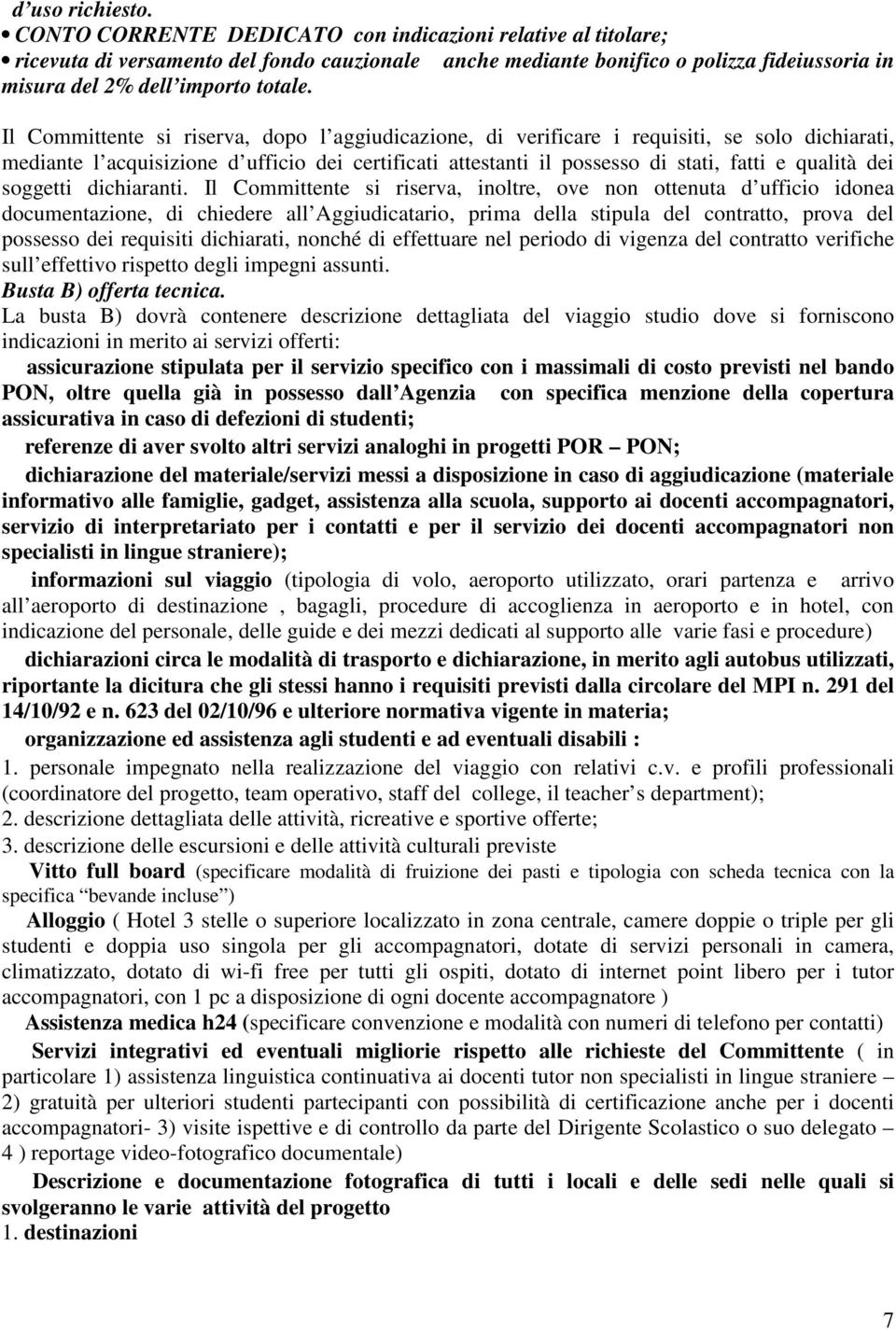 Il Committente si riserva, dopo l aggiudicazione, di verificare i requisiti, se solo dichiarati, mediante l acquisizione d ufficio dei certificati attestanti il possesso di stati, fatti e qualità dei