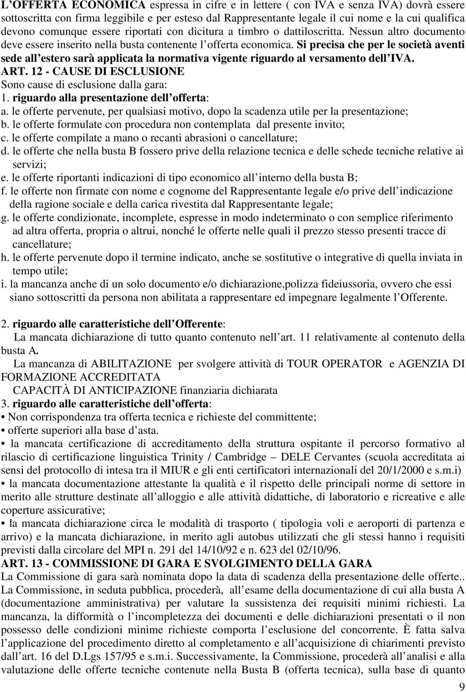 Si precisa che per le società aventi sede all estero sarà applicata la normativa vigente riguardo al versamento dell IVA. ART. 12 - CAUSE DI ESCLUSIONE Sono cause di esclusione dalla gara: 1.