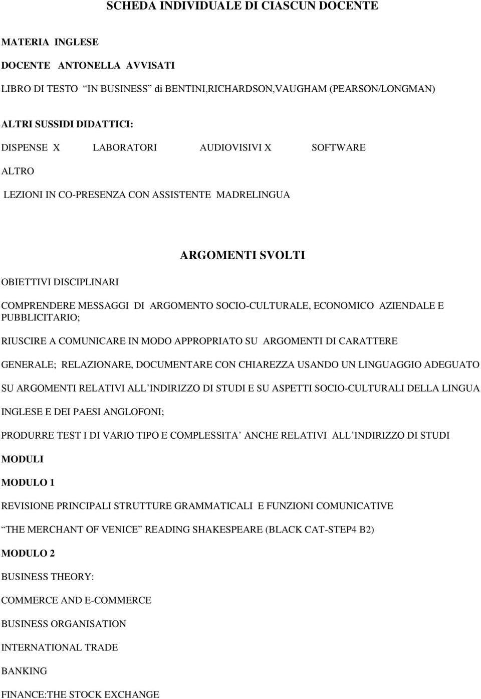 E PUBBLICITARIO; RIUSCIRE A COMUNICARE IN MODO APPROPRIATO SU ARGOMENTI DI CARATTERE GENERALE; RELAZIONARE, DOCUMENTARE CON CHIAREZZA USANDO UN LINGUAGGIO ADEGUATO SU ARGOMENTI RELATIVI ALL INDIRIZZO