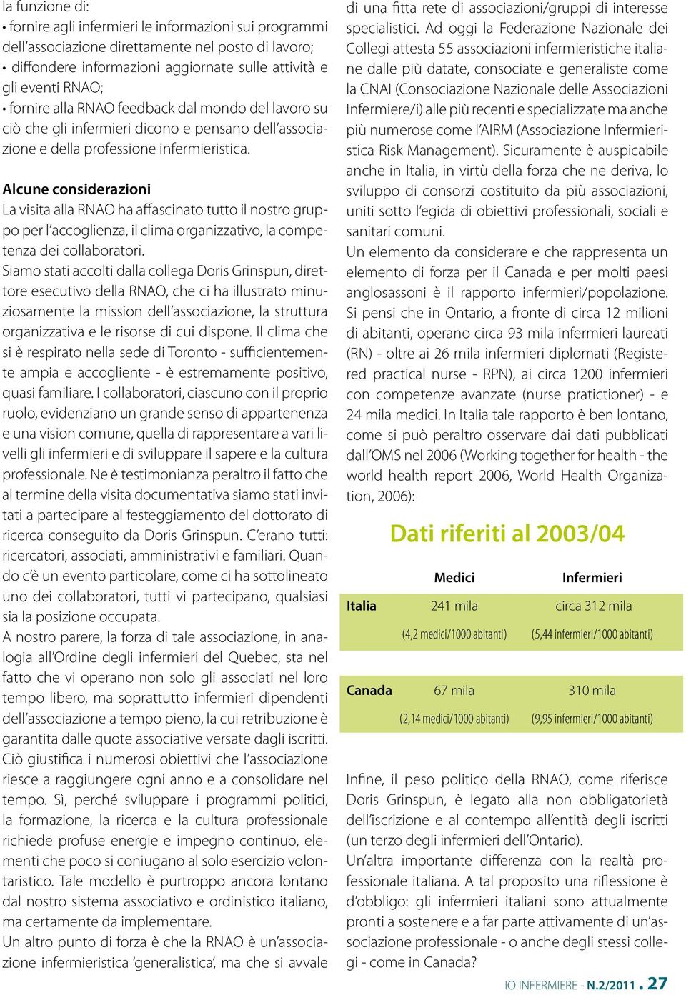 Alcune considerazioni La visita alla RNAO ha affascinato tutto il nostro gruppo per l accoglienza, il clima organizzativo, la competenza dei collaboratori.