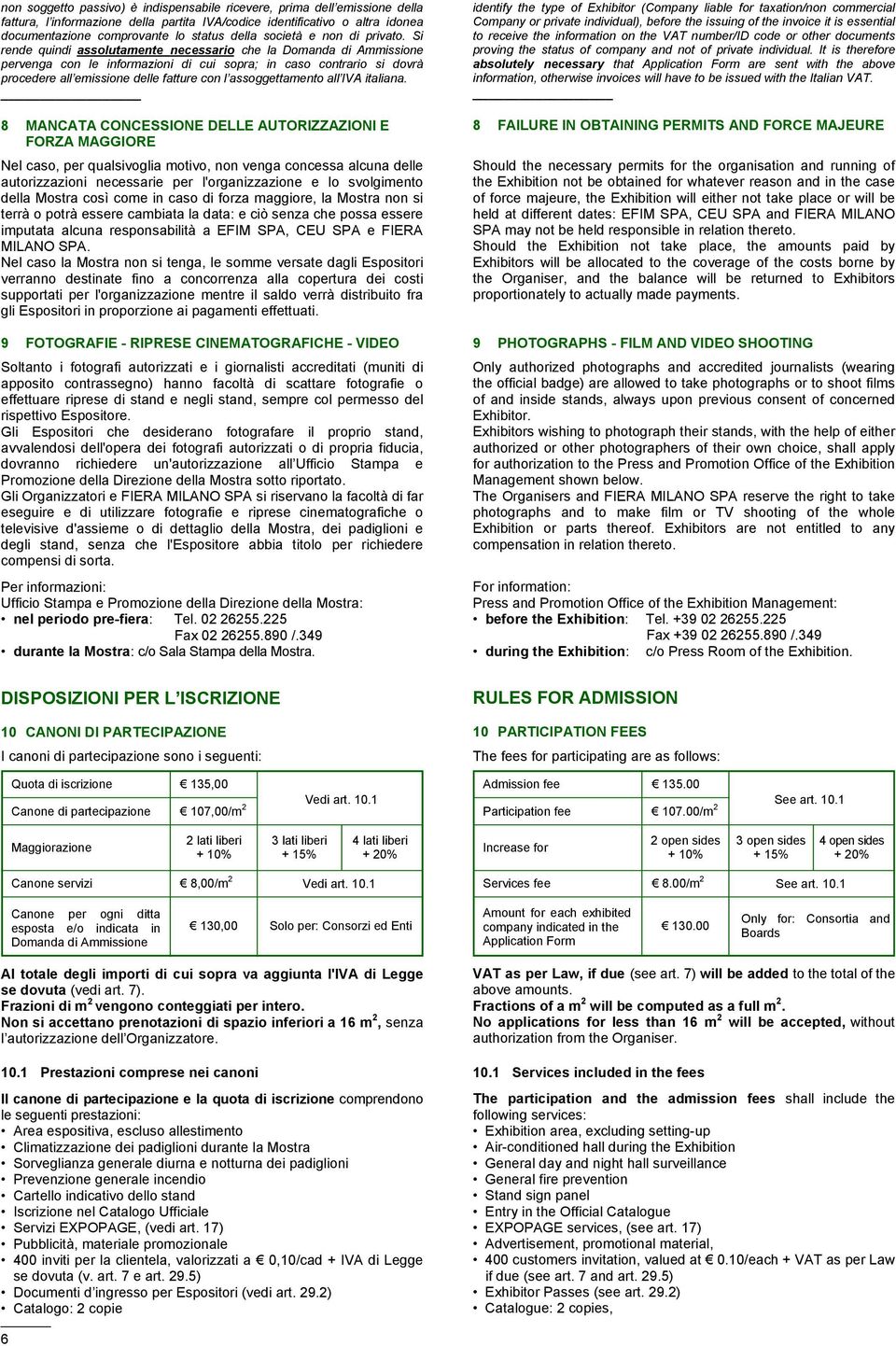 Si rende quindi assolutamente necessario che la Domanda di Ammissione pervenga con le informazioni di cui sopra; in caso contrario si dovrà procedere all emissione delle fatture con l assoggettamento