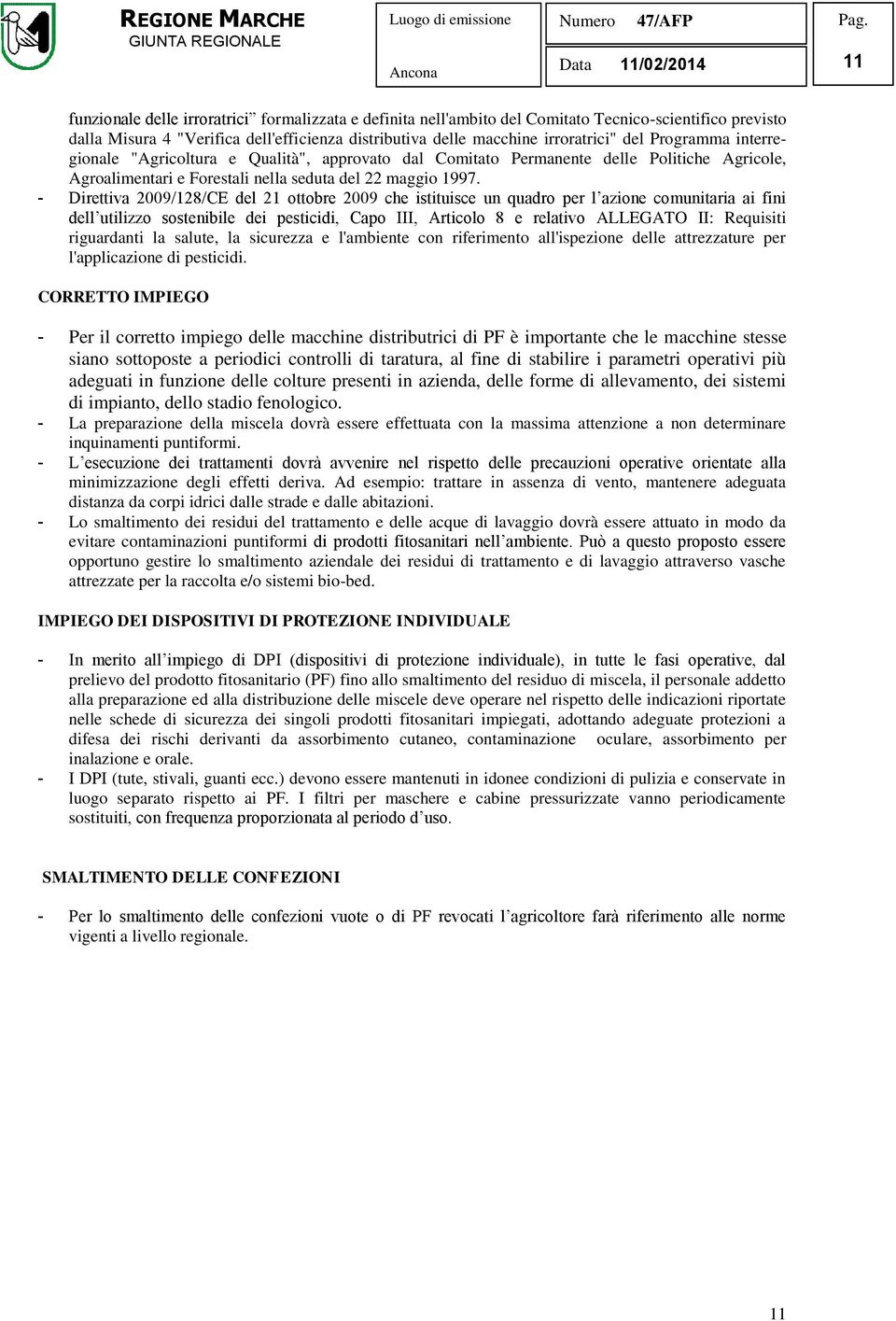 - Direttiva 2009/128/CE del 21 ottobre 2009 che istituisce un quadro per l azione comunitaria ai fini dell utilizzo sostenibile dei pesticidi, Capo III, Articolo 8 e relativo ALLEGATO II: Requisiti