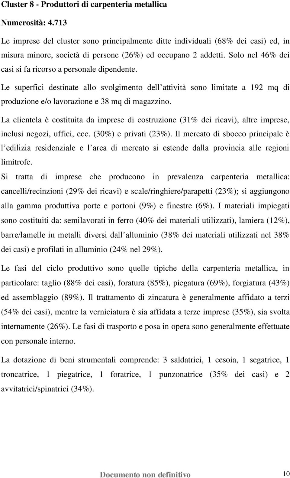 Solo nel 46% dei casi si fa ricorso a personale dipendente. Le superfici destinate allo svolgimento dell attività sono limitate a 192 mq di produzione e/o lavorazione e 38 mq di magazzino.