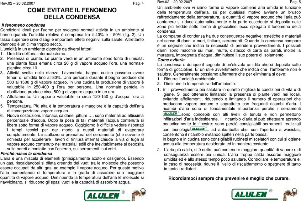 50% (fig. 2). Un tasso superiore crea disagi e importanti effetti negativi sulla salute. Altrettanto dannoso è un clima troppo secco. L umidità in un ambiente dipende da diversi fattori: 1.