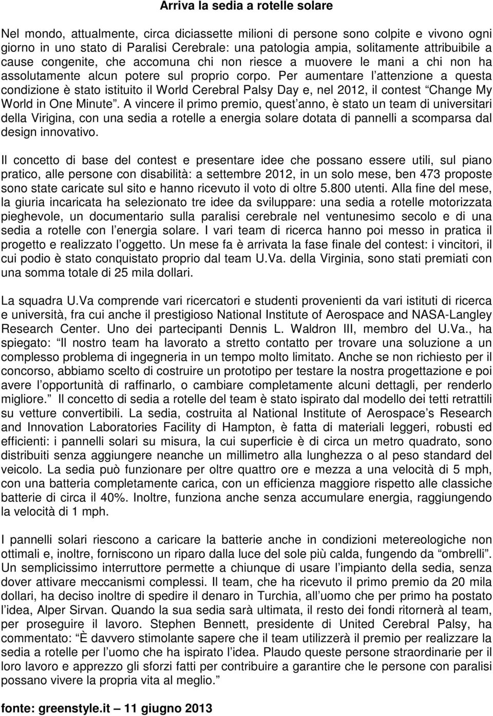 Per aumentare l attenzione a questa condizione è stato istituito il World Cerebral Palsy Day e, nel 2012, il contest Change My World in One Minute.