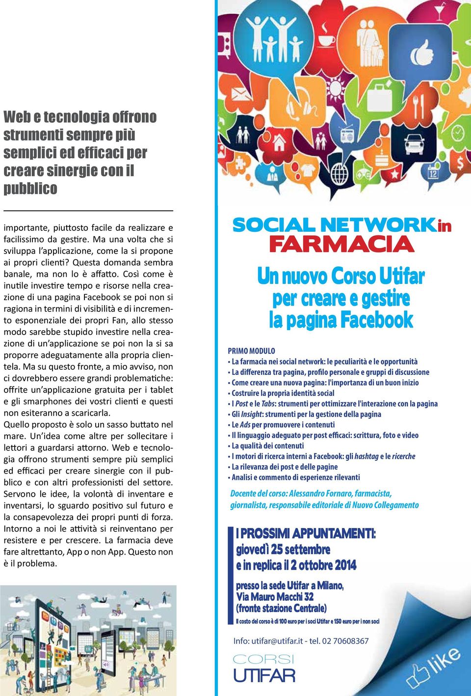 Così come è inutile investire tempo e risorse nella creazione di una pagina Facebook se poi non si ragiona in termini di visibilità e di incremento esponenziale dei propri Fan, allo stesso modo