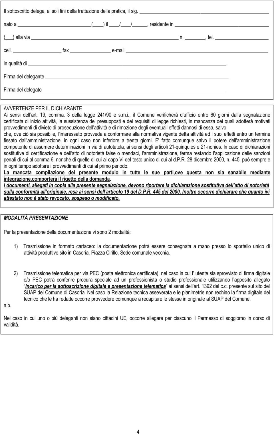 certificata di inizio attività, la sussistenza dei presupposti e dei requisiti di legge richiesti, in mancanza dei quali adotterà motivati provvedimenti di divieto di prosecuzione dell'attività e di