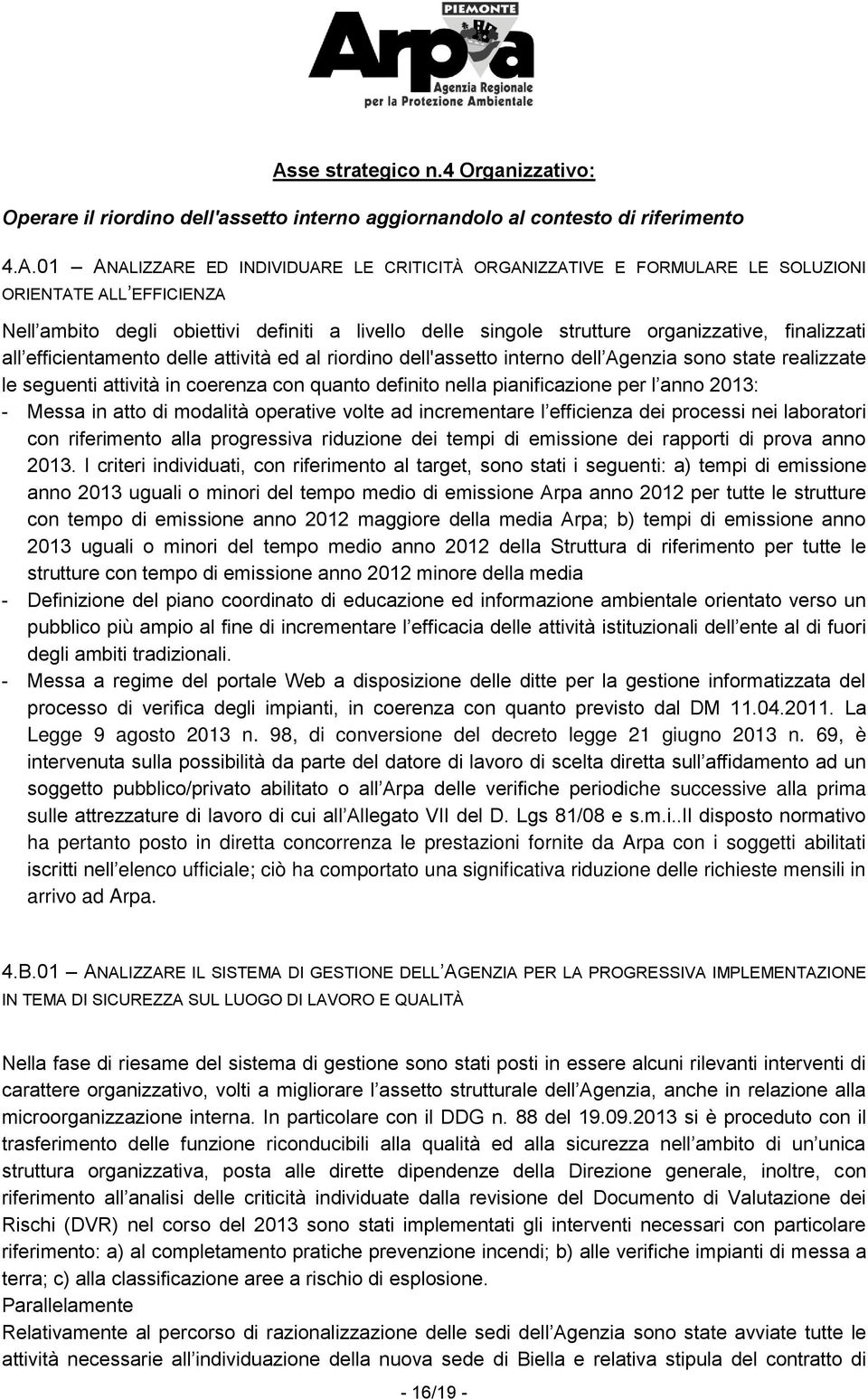 interno dell Agenzia sono state realizzate le seguenti attività in coerenza con quanto definito nella pianificazione per l anno 2013: - Messa in atto di modalità operative volte ad incrementare l