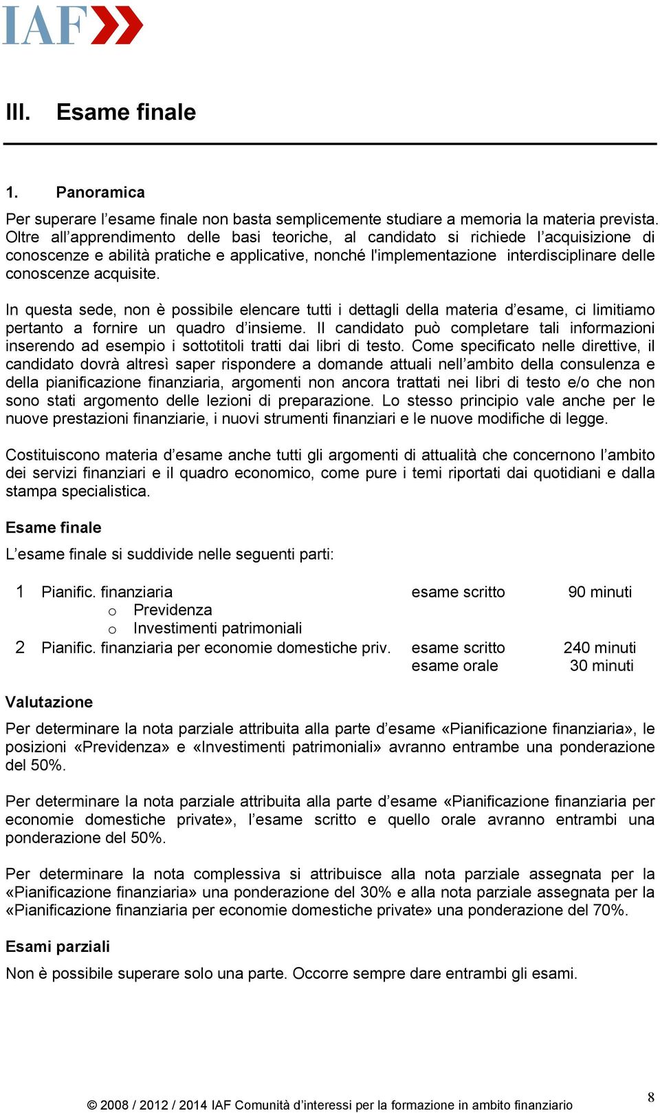 acquisite. In questa sede, non è possibile elencare tutti i dettagli della materia d esame, ci limitiamo pertanto a fornire un quadro d insieme.