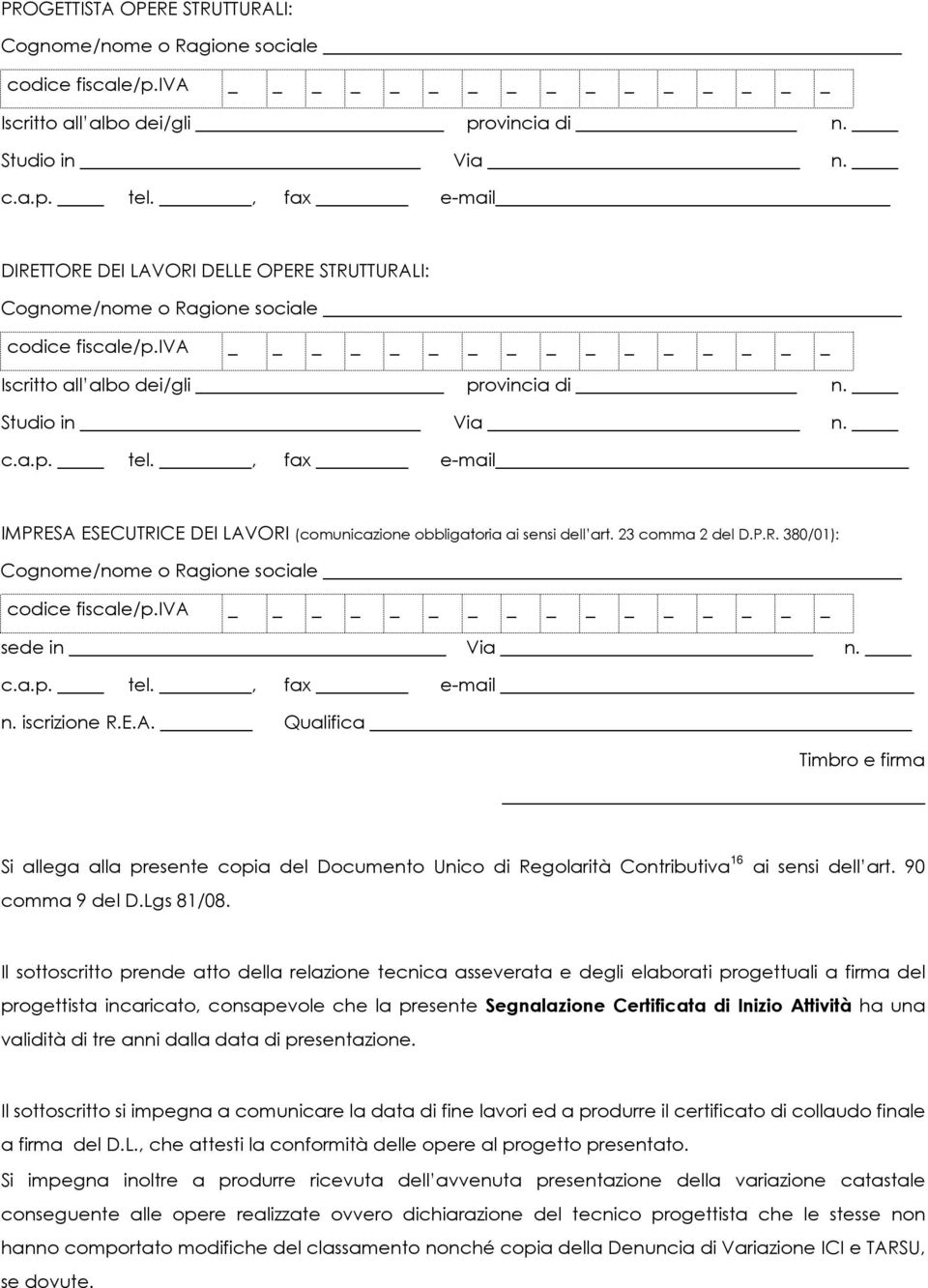 , fax e-mail IMPRESA ESECUTRICE DEI LAVORI (comunicazione obbligatoria ai sensi dell art. 23 comma 2 del D.P.R. 380/01): Cognome/nome o Ragione sociale sede in Via n. c.a.p. tel., fax e-mail n.