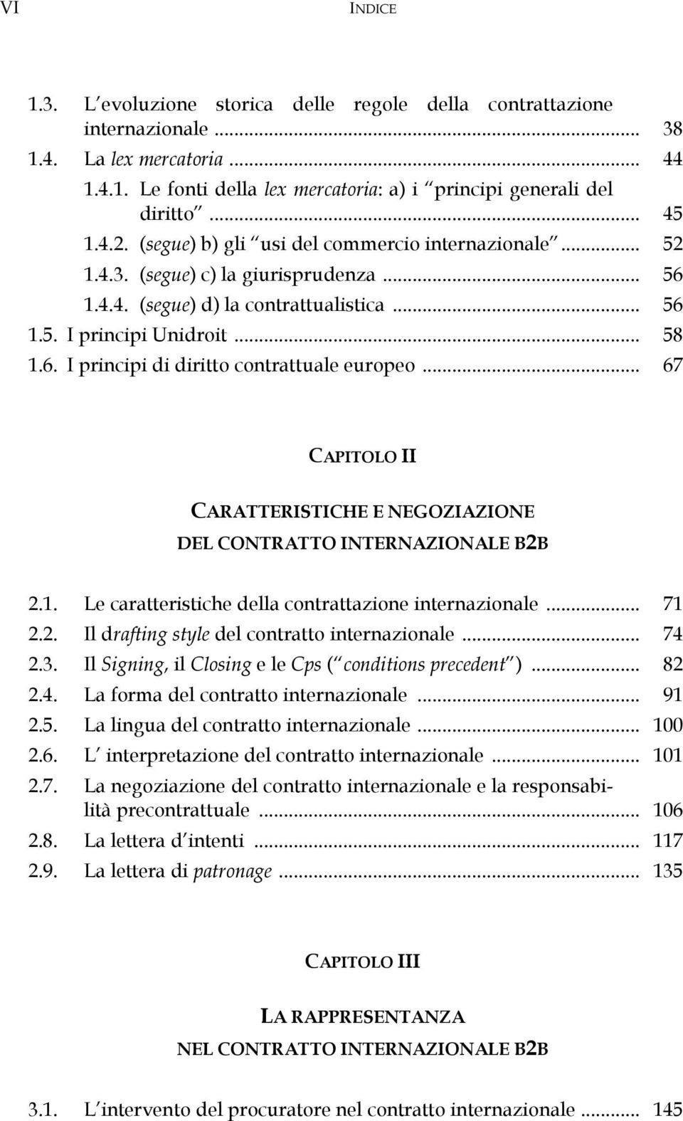 .. 67 CAPITOLO II CARATTERISTICHE E NEGOZIAZIONE DEL CONTRATTO INTERNAZIONALE B2B 2.1. Le caratteristiche della contrattazione internazionale... 71 2.2. Il drafting style del contratto internazionale.