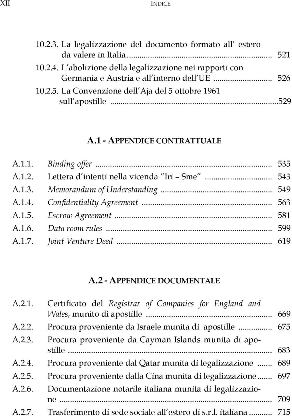 .. 549 A.1.4. Confidentiality Agreement... 563 A.1.5. Escrow Agreement... 581 A.1.6. Data room rules... 599 A.1.7. Joint Venture Deed... 619 A.2 - APPENDICE DOCUMENTALE A.2.1. Certificato del Registrar of Companies for England and Wales, munito di apostille.