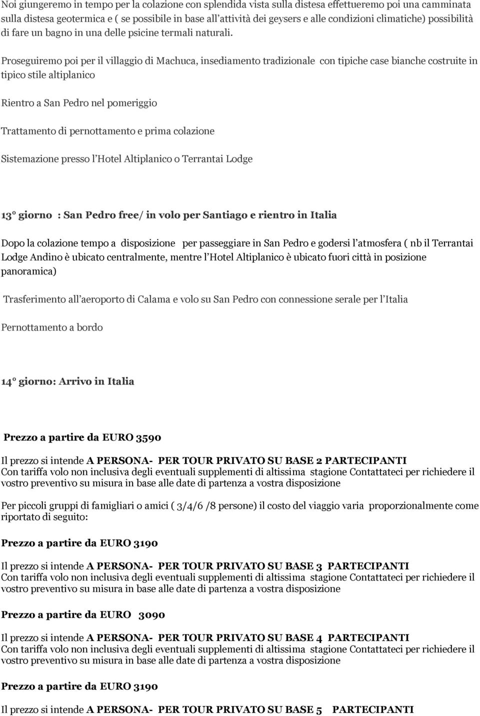 Proseguiremo poi per il villaggio di Machuca, insediamento tradizionale con tipiche case bianche costruite in tipico stile altiplanico Rientro a San Pedro nel pomeriggio Trattamento di pernottamento