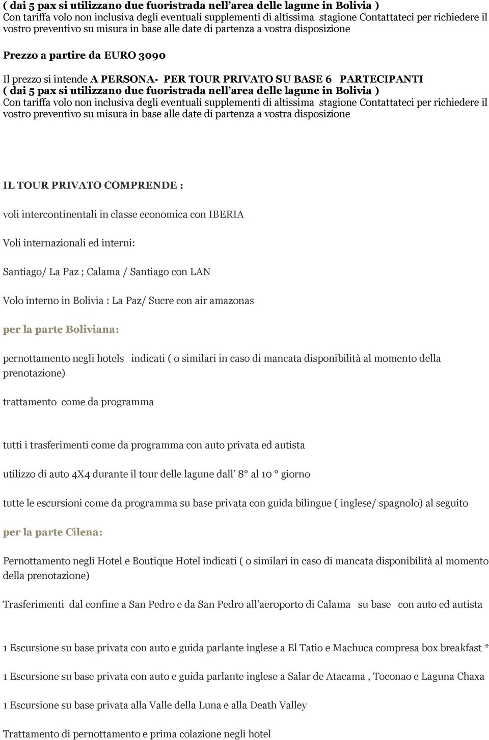 base alle date di partenza a vostra disposizione IL TOUR PRIVATO COMPRENDE : voli intercontinentali in classe economica con IBERIA Voli internazionali ed interni: Santiago/ La Paz ; Calama / Santiago