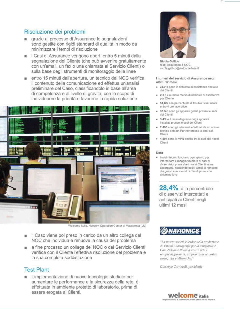 entro 15 minuti dall apertura, un tecnico del NOC verifica il contenuto della comunicazione ed effettua un analisi preliminare del Caso, classificandolo in base all area di competenza e al livello di