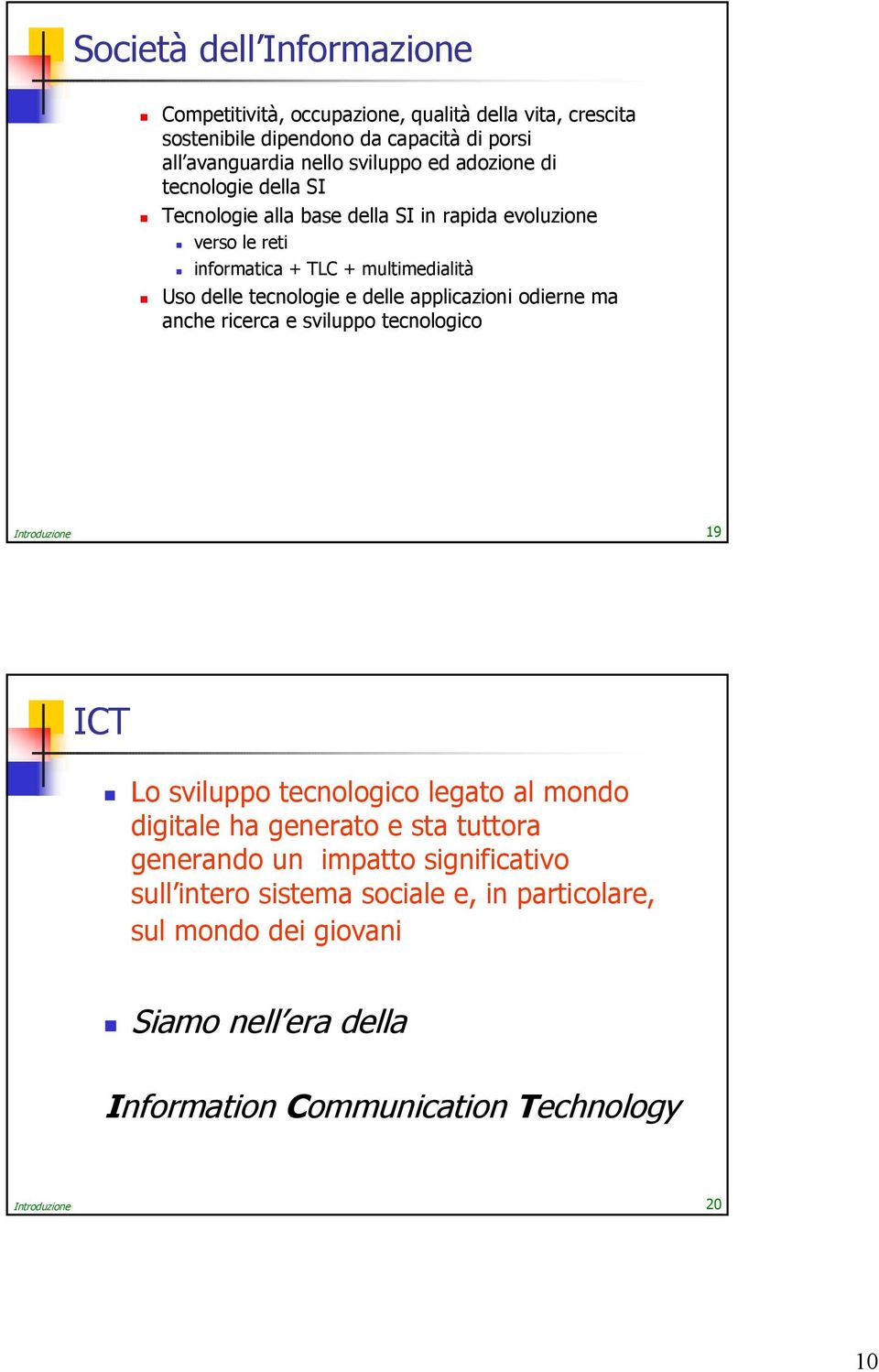 applicazioni odierne ma anche ricerca e sviluppo tecnologico Introduzione 19 ICT Lo sviluppo tecnologico legato al mondo digitale ha generato e sta tuttora