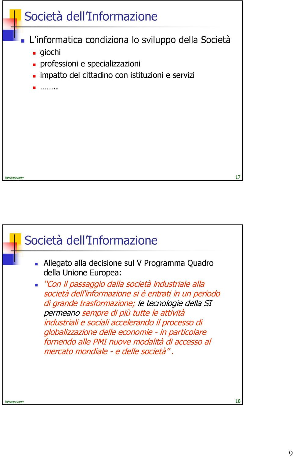 società dell'informazione si è entrati in un periodo di grande trasformazione; le tecnologie della SI permeano sempre di più tutte le attività industriali e sociali