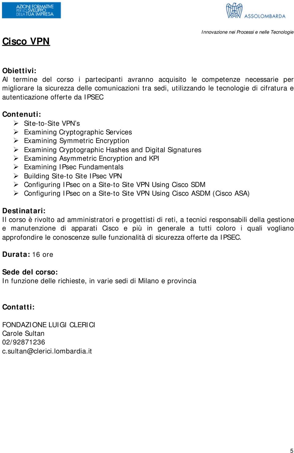 Digital Signatures Examining Asymmetric Encryption and KPI Examining IPsec Fundamentals Building Site-to Site IPsec VPN Configuring IPsec on a Site-to Site VPN Using Cisco SDM Configuring IPsec on a