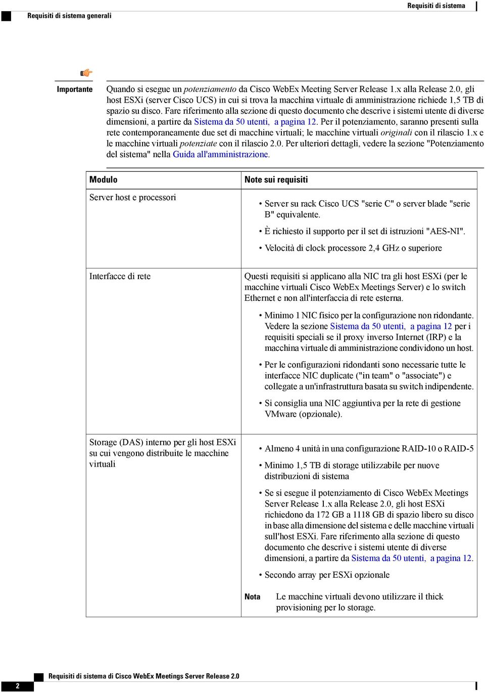 Fare riferimento alla sezione di questo documento che descrive i sistemi utente di diverse dimensioni, a partire da istema da 50 utenti, a pagina 12.