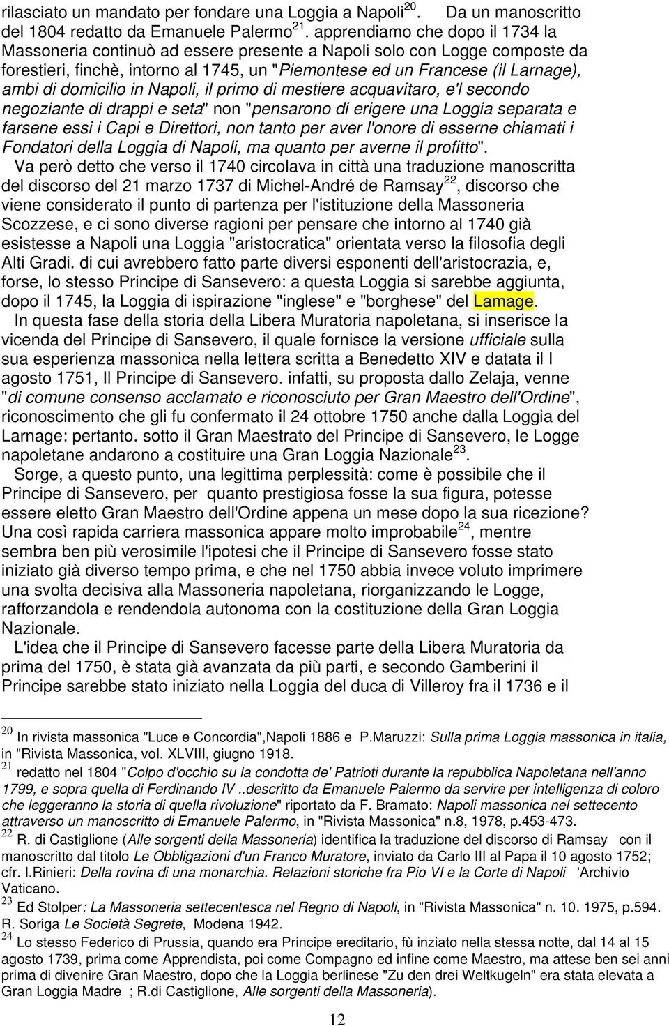 domicilio in Napoli, il primo di mestiere acquavitaro, e'l secondo negoziante di drappi e seta" non "pensarono di erigere una Loggia separata e farsene essi i Capi e Direttori, non tanto per aver