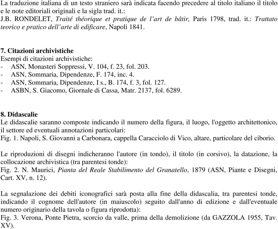 Citazioni archivistiche Esempi di citazioni archivistiche: - ASN, Monasteri Soppressi, V. 104, f. 23, fol. 203. - ASN, Sommaria, Dipendenze, F. 174, inc. 4. - ASN, Sommaria, Dipendenze, I s., B.