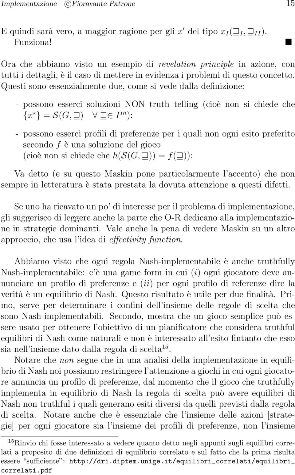 Questi sono essenzialmente due, come si vede dalla definizione: - possono esserci soluzioni NON truth telling (cioè non si chiede che {x } = S(G, ) P n ): - possono esserci profili di preferenze per