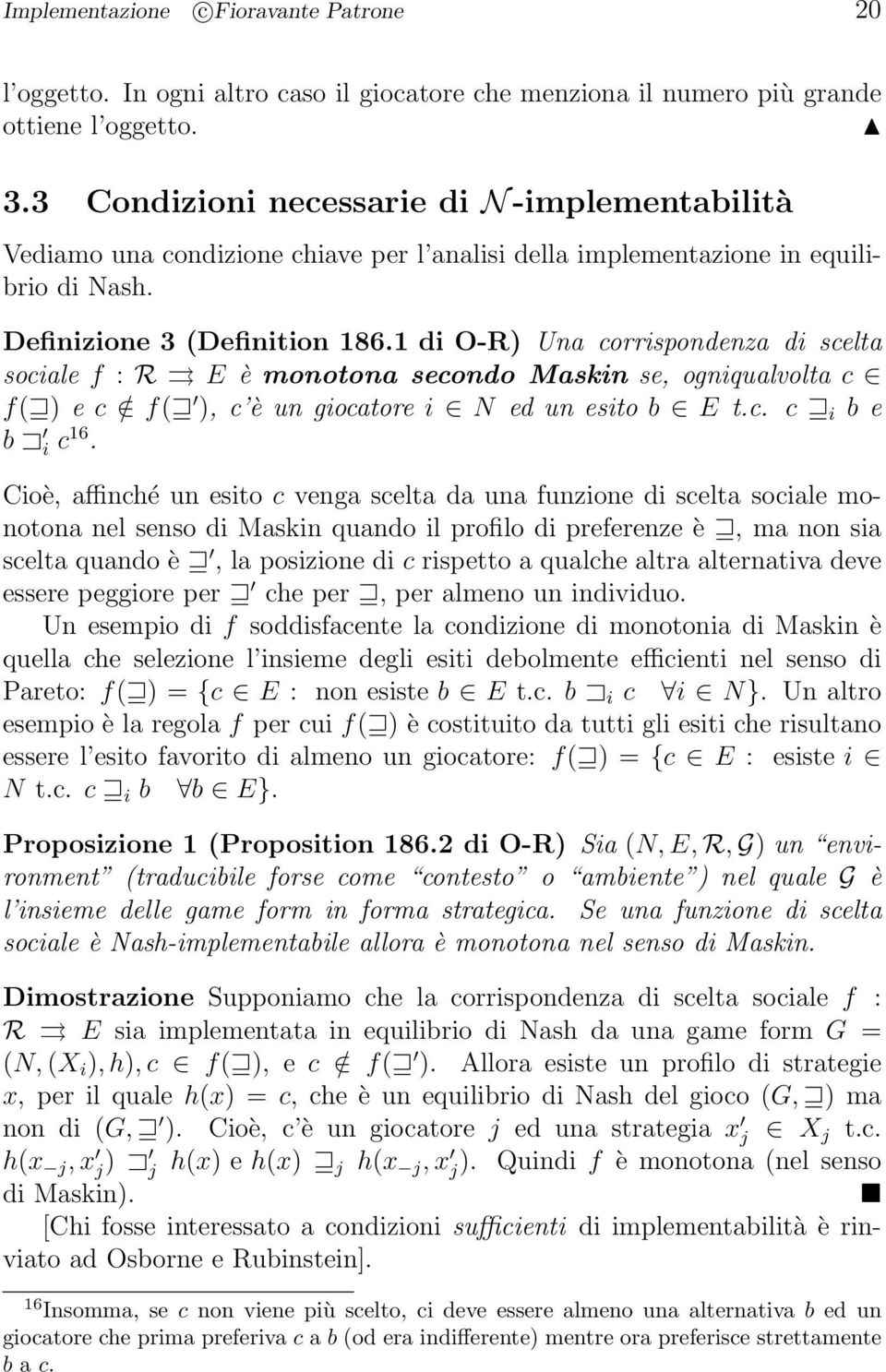 1 di O-R) Una corrispondenza di scelta sociale f : R E è monotona secondo Maskin se, ogniqualvolta c f( ) e c / f( ), c è un giocatore i N ed un esito b E t.c. c i b e b i c 16.