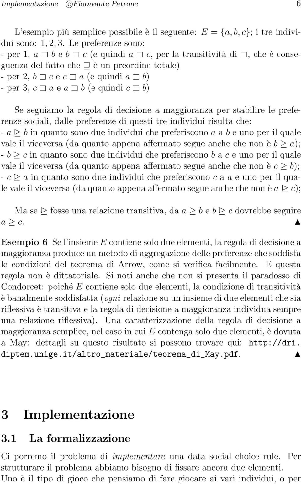 b) Se seguiamo la regola di decisione a maggioranza per stabilire le preferenze sociali, dalle preferenze di questi tre individui risulta che: - a b in quanto sono due individui che preferiscono a a