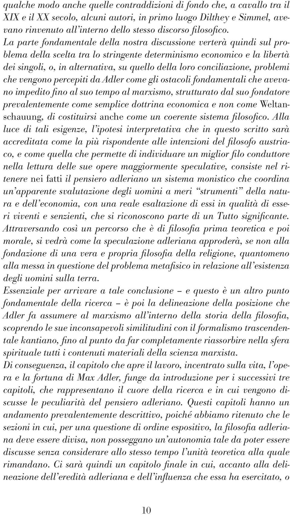 La parte fondamentale della nostra discussione verterà quindi sul problema della scelta tra lo stringente determinismo economico e la libertà dei singoli, o, in alternativa, su quello della loro