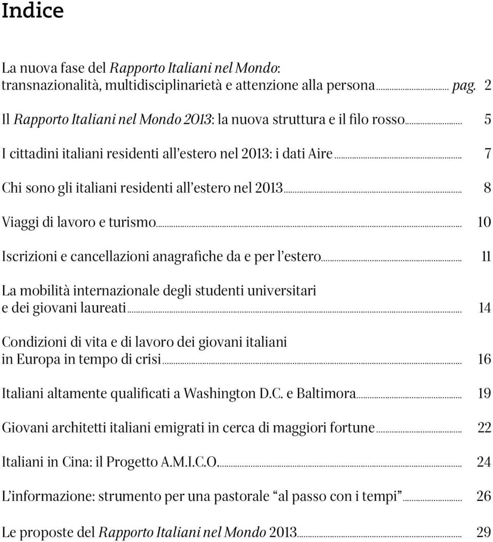 .. 8 Viaggi di lavoro e turismo... 10 Iscrizioni e cancellazioni anagrafiche da e per l estero... 11 La mobilità internazionale degli studenti universitari e dei giovani laureati.