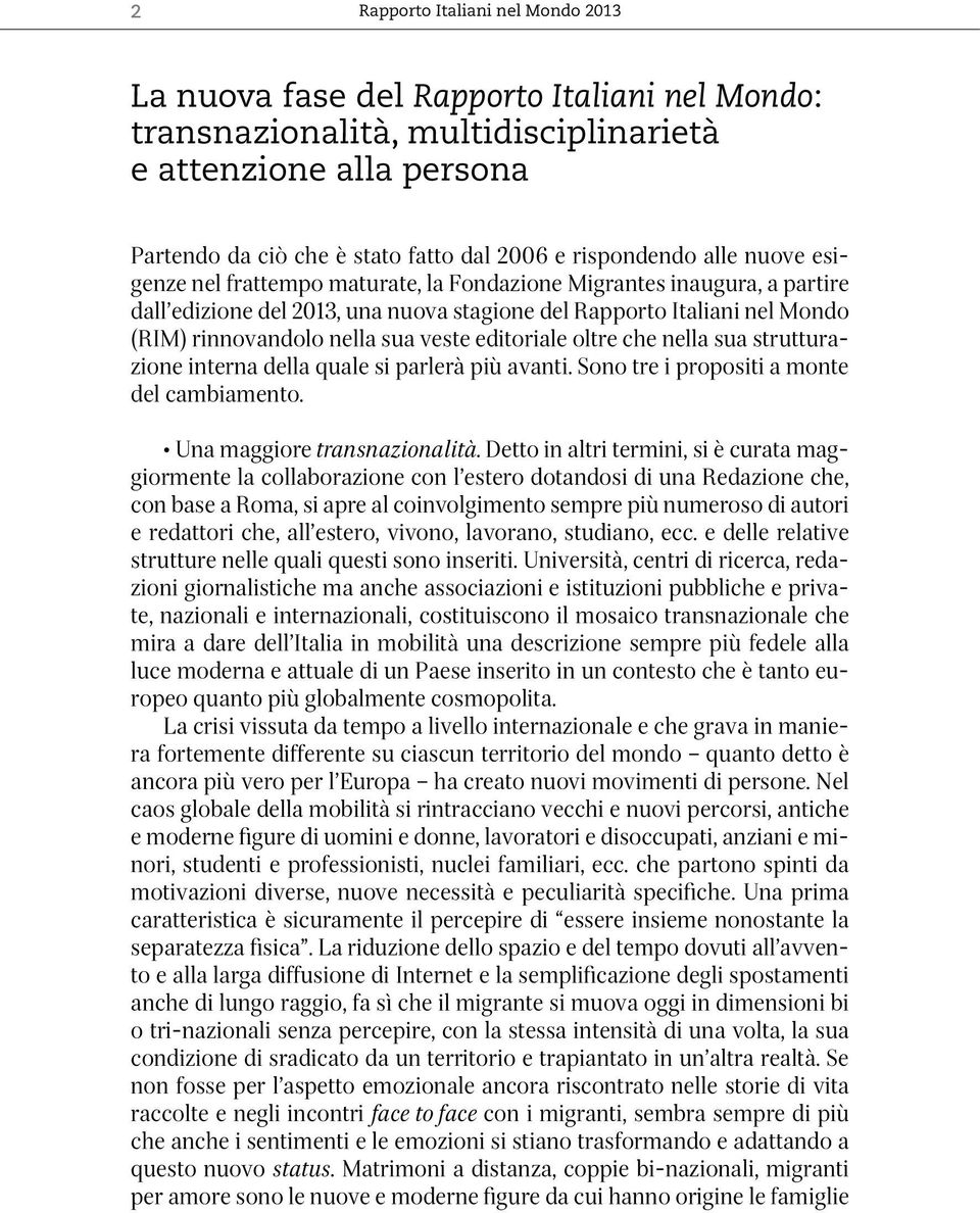 sua veste editoriale oltre che nella sua strutturazione interna della quale si parlerà più avanti. Sono tre i propositi a monte del cambiamento. Una maggiore transnazionalità.