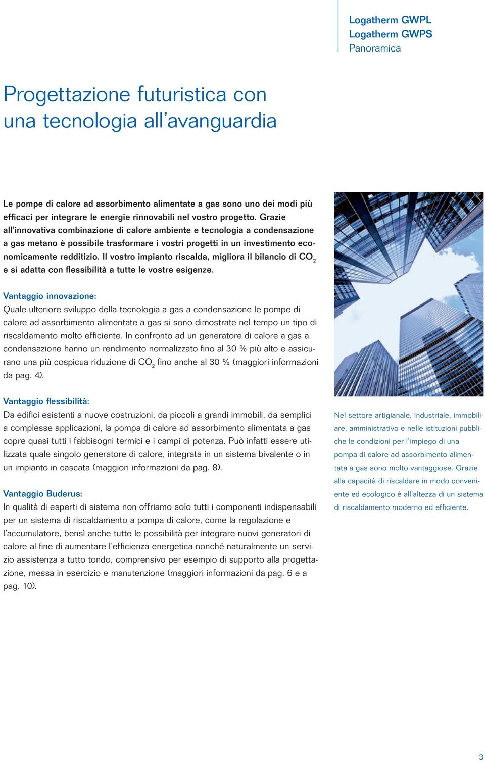 Grazie all innovativa combinazione di calore ambiente e tecnologia a condensazione a gas metano è possibile trasformare i vostri progetti in un investimento economicamente redditizio.