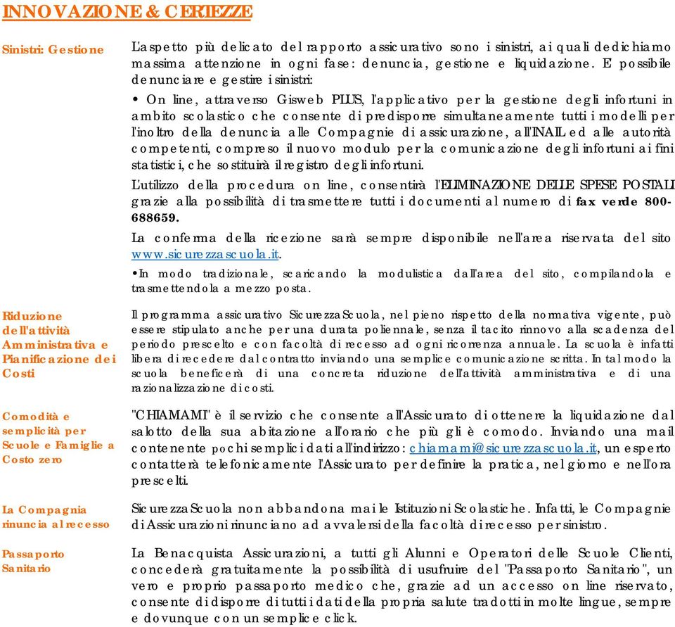 E' possibile denunciare e gestire i sinistri: On line, attraverso Gisweb PLUS, l'applicativo per la gestione degli infortuni in ambito scolastico che consente di predisporre simultaneamente tutti i