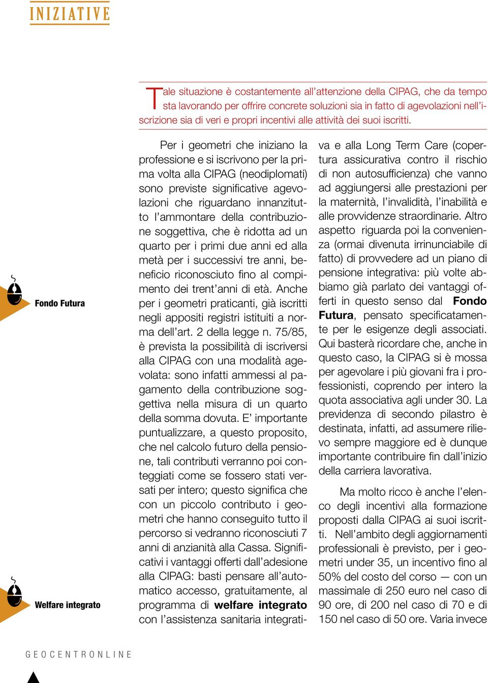 Fondo Futura Welfare integrato Per i geometri che iniziano la professione e si iscrivono per la prima volta alla CIPAG (neodiplomati) sono previste significative agevolazioni che riguardano