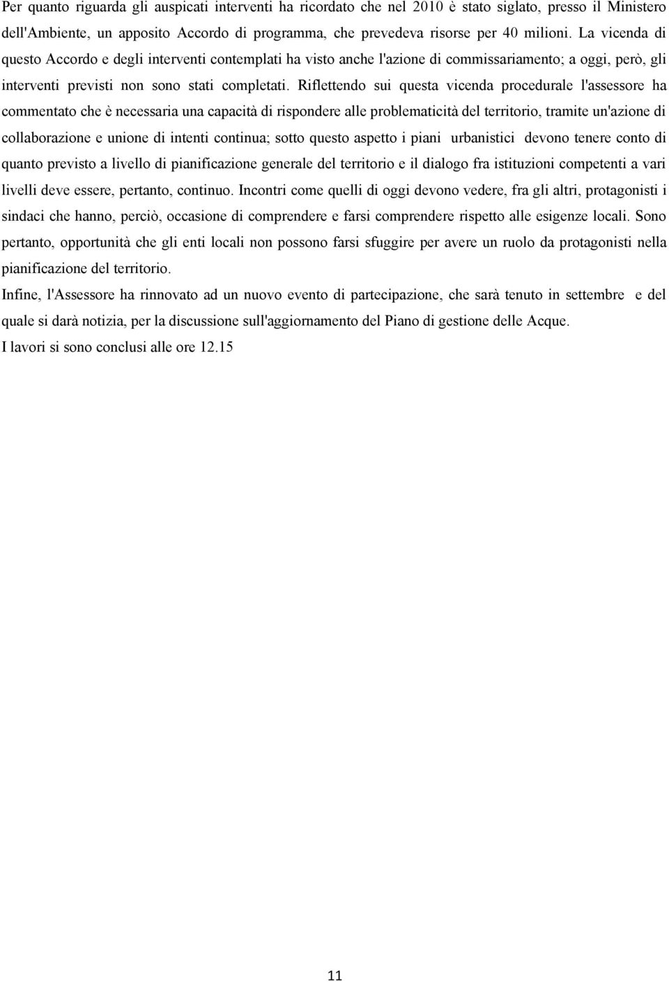 Riflettendo sui questa vicenda procedurale l'assessore ha commentato che è necessaria una capacità di rispondere alle problematicità del territorio, tramite un'azione di collaborazione e unione di