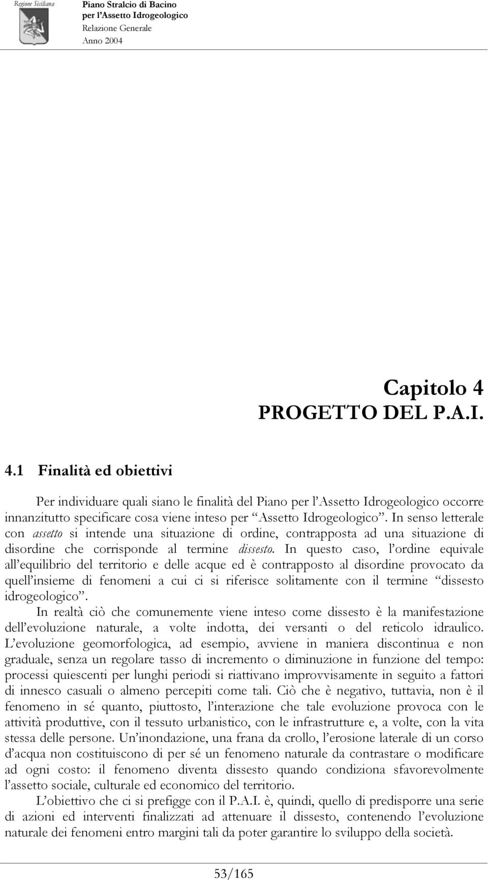 In questo caso, l ordine equivale all equilibrio del territorio e delle acque ed è contrapposto al disordine provocato da quell insieme di fenomeni a cui ci si riferisce solitamente con il termine