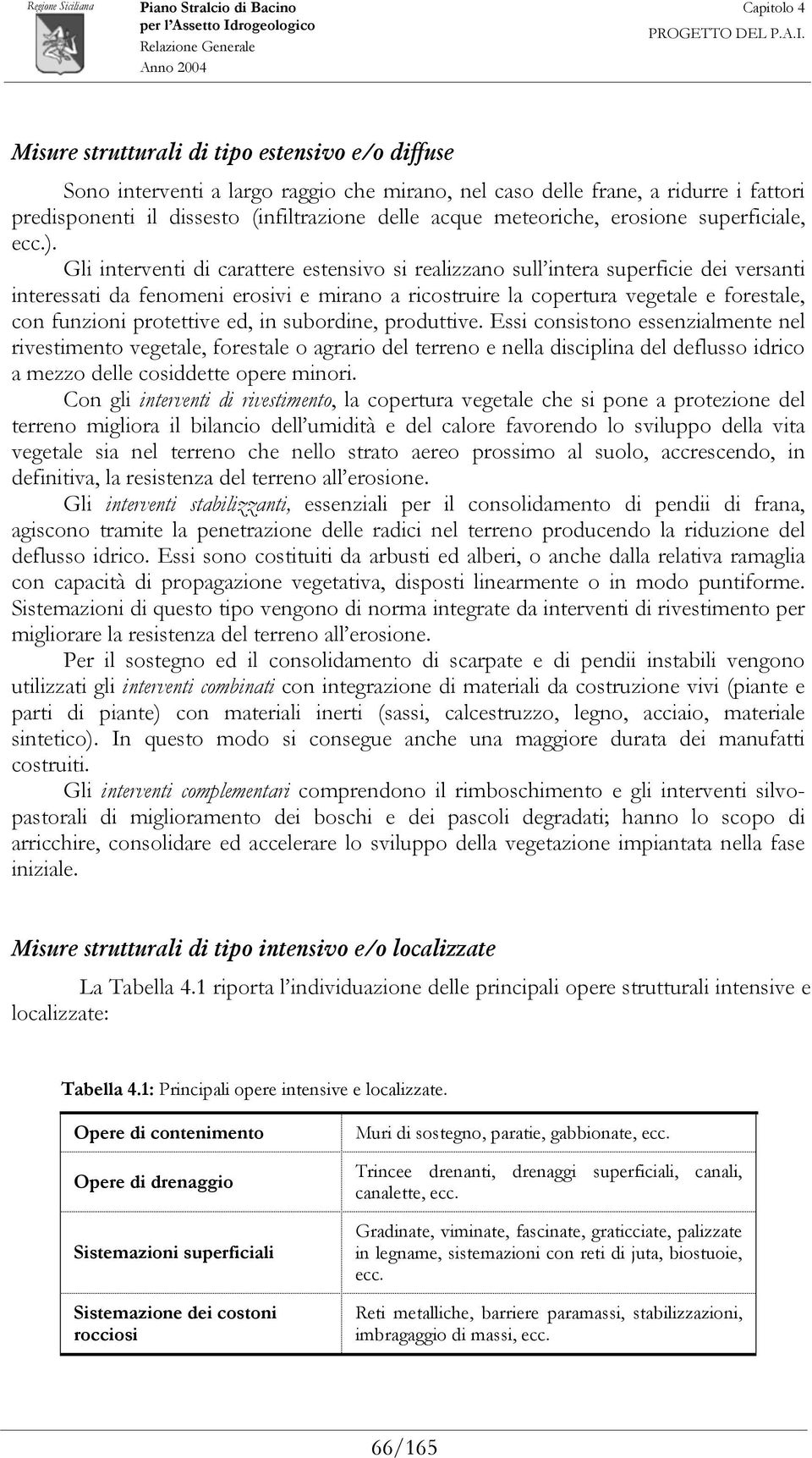 Gli interventi di carattere estensivo si realizzano sull intera superficie dei versanti interessati da fenomeni erosivi e mirano a ricostruire la copertura vegetale e forestale, con funzioni