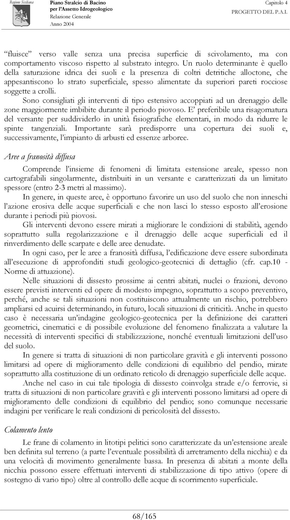 rocciose soggette a crolli. Sono consigliati gli interventi di tipo estensivo accoppiati ad un drenaggio delle zone maggiormente imbibite durante il periodo piovoso.