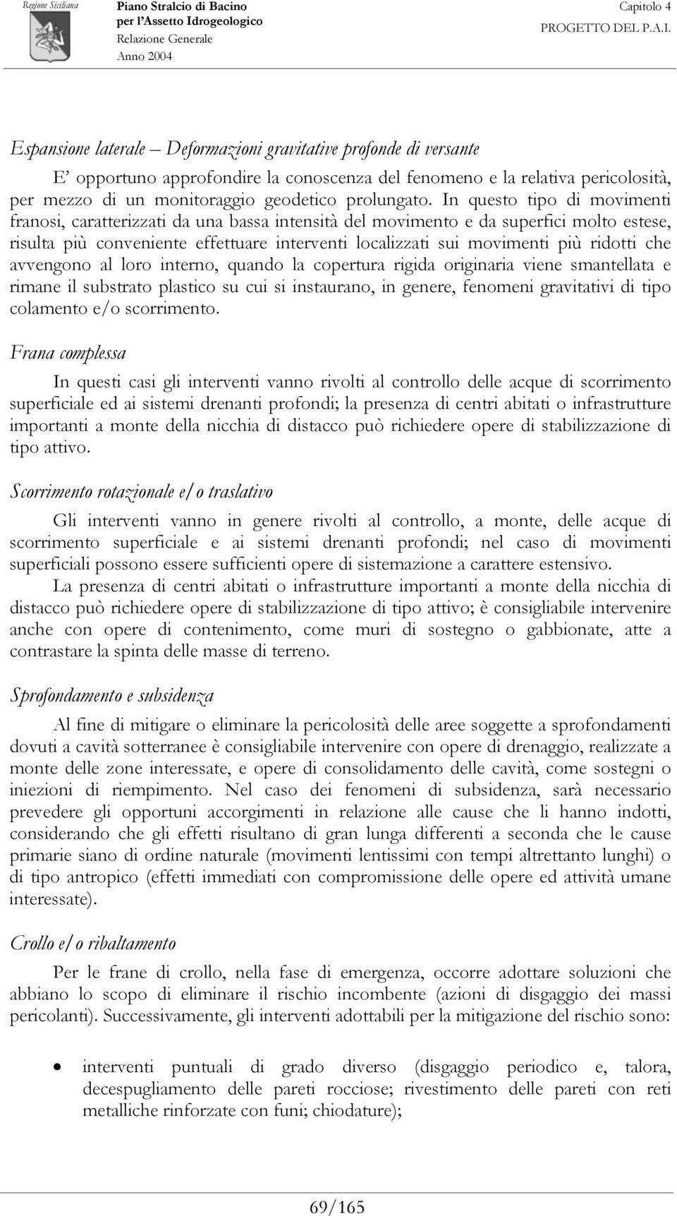 ridotti che avvengono al loro interno, quando la copertura rigida originaria viene smantellata e rimane il substrato plastico su cui si instaurano, in genere, fenomeni gravitativi di tipo colamento