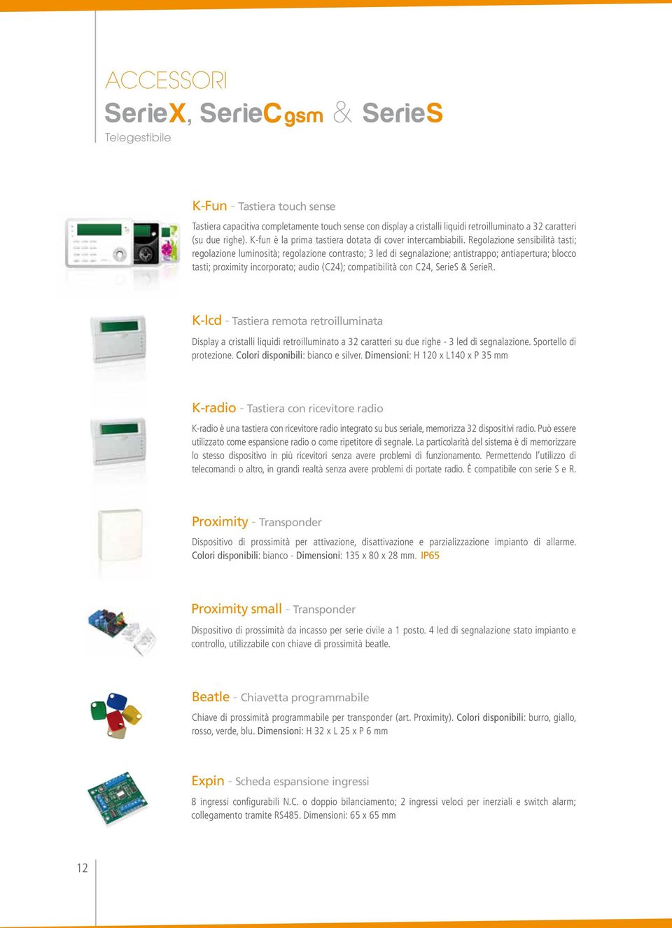 Regolazione sensibilità tasti; regolazione luminosità; regolazione contrasto; 3 led di segnalazione; antistrappo; antiapertura; blocco tasti; proximity incorporato; audio (C24); compatibilità con