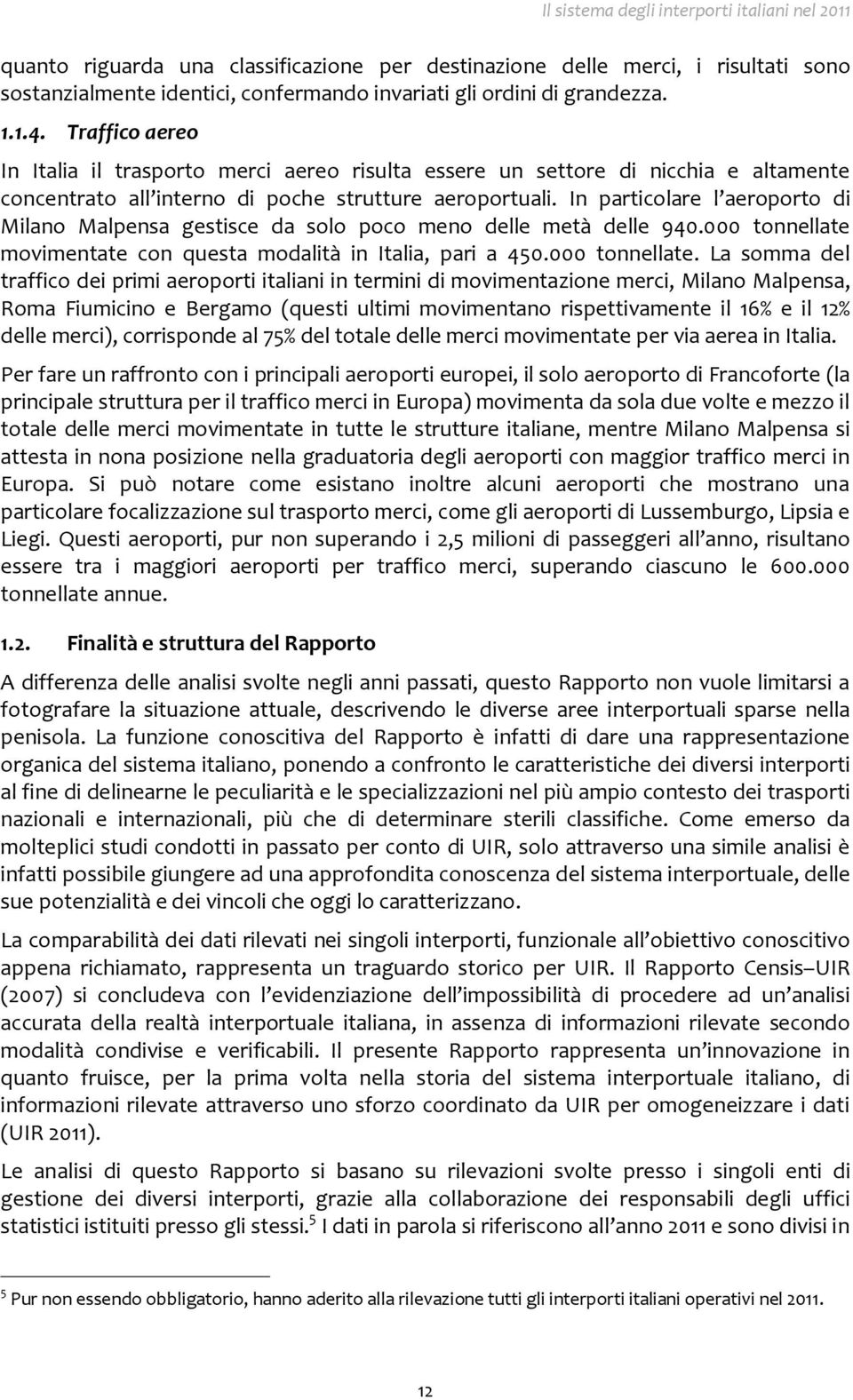 In particolare l aeroporto di Milano Malpensa gestisce da solo poco meno delle metà delle 940.000 tonnellate 
