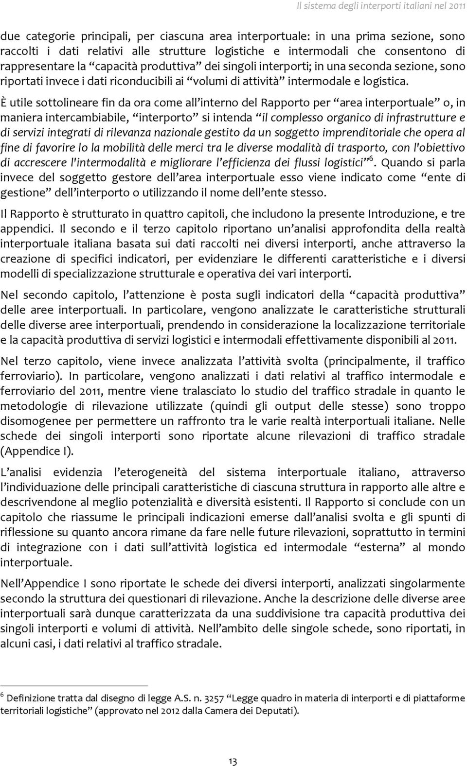 È utile sottolineare fin da ora come all interno del Rapporto per area interportuale o, in maniera intercambiabile, interporto si intenda il complesso organico di infrastrutture e di servizi