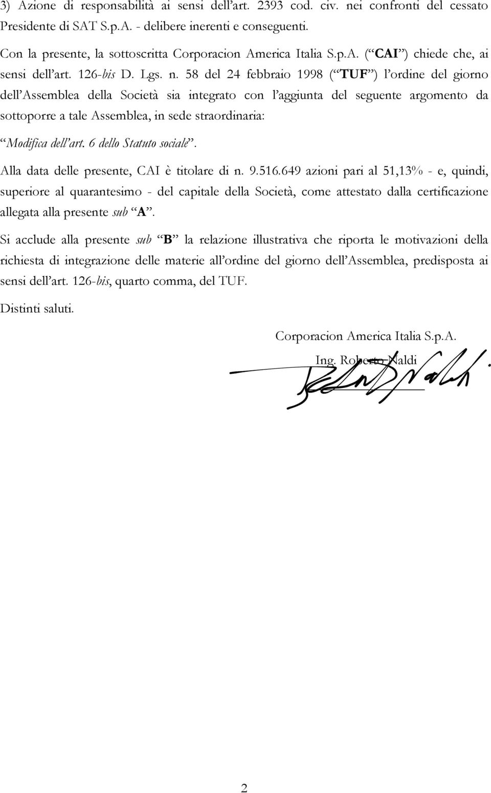 58 del 24 febbraio 1998 ( TUF ) l ordine del giorno dell Assemblea della Società sia integrato con l aggiunta del seguente argomento da sottoporre a tale Assemblea, in sede straordinaria: Modifica