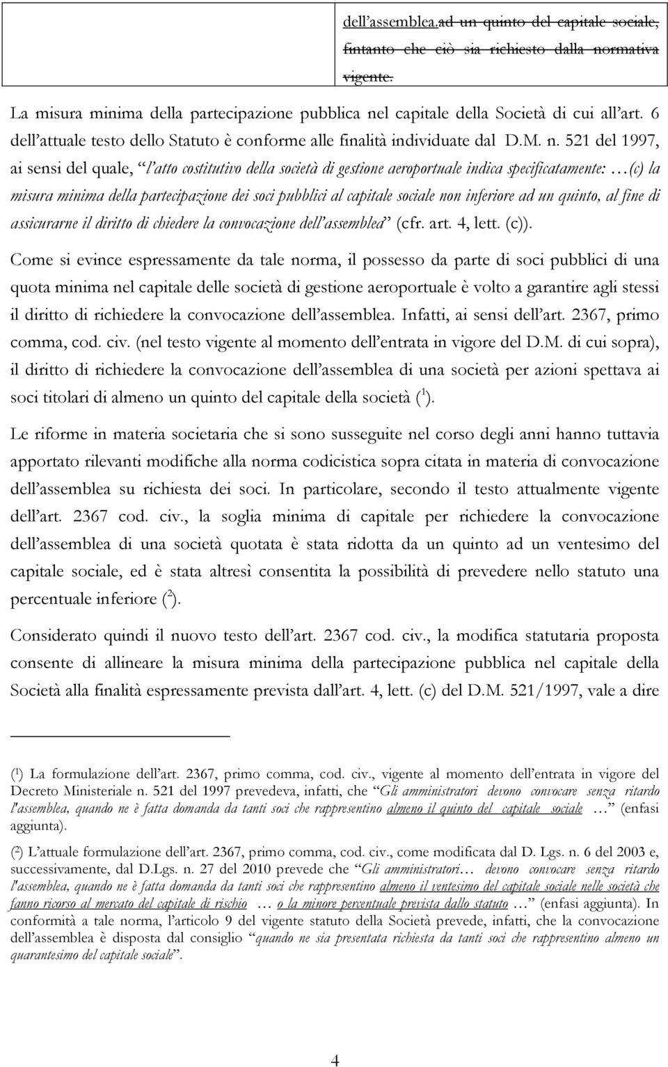 521 del 1997, ai sensi del quale, l atto costitutivo della società di gestione aeroportuale indica specificatamente: (c) la misura minima della partecipazione dei soci pubblici al capitale sociale